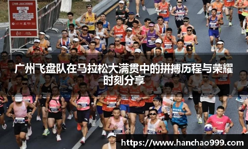 广州飞盘队在马拉松大满贯中的拼搏历程与荣耀时刻分享
