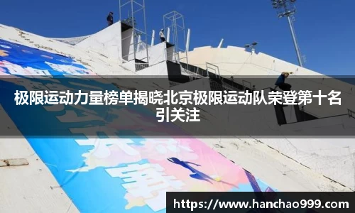 极限运动力量榜单揭晓北京极限运动队荣登第十名引关注