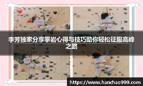 李芳独家分享攀岩心得与技巧助你轻松征服高峰之路