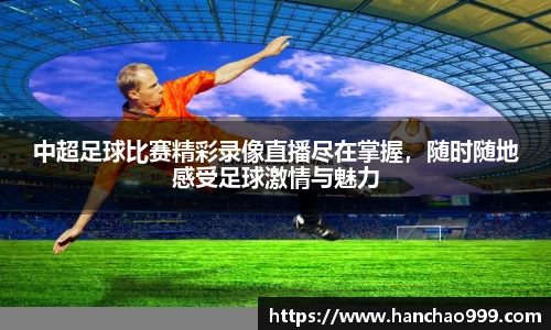 中超足球比赛精彩录像直播尽在掌握，随时随地感受足球激情与魅力