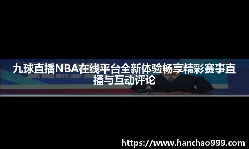九球直播NBA在线平台全新体验畅享精彩赛事直播与互动评论