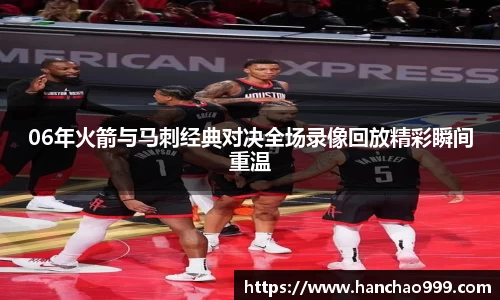 06年火箭与马刺经典对决全场录像回放精彩瞬间重温