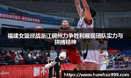 福建女篮迎战浙江稠州力争胜利展现团队实力与拼搏精神