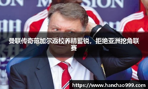 曼联传奇范加尔返校养精蓄锐，拒绝亚洲挖角联赛